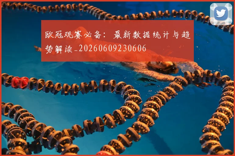 欧冠观赛必备：最新数据统计与趋势解读_20260609230606