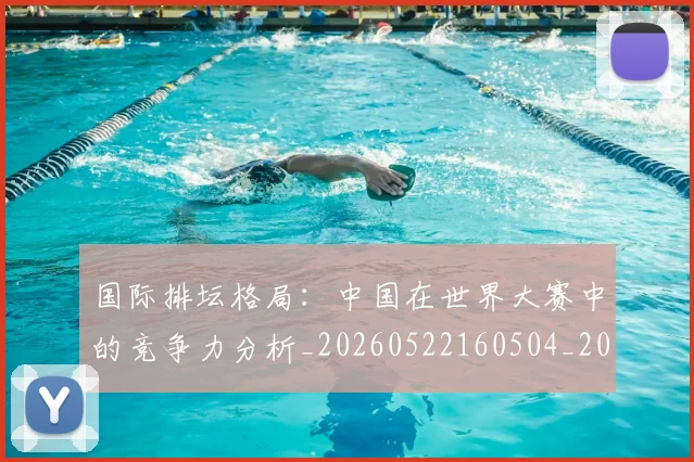 国际排坛格局：中国在世界大赛中的竞争力分析_20260522160504_20260609132405